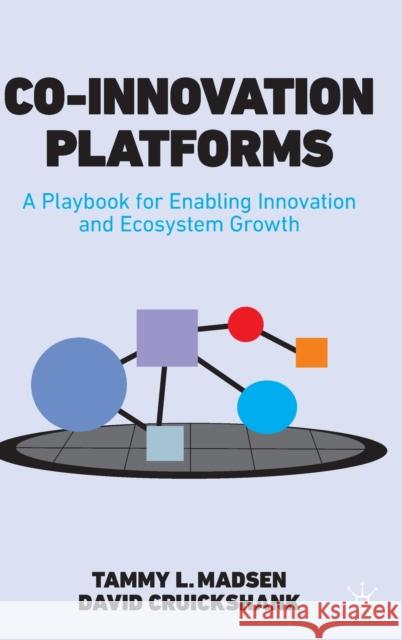 Co-Innovation Platforms: A Playbook for Enabling Innovation and Ecosystem Growth Tammy L. Madsen David Cruickshank 9783030759766 Springer Nature Switzerland AG