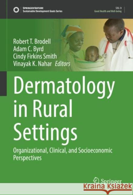 Dermatology in Rural Settings: Organizational, Clinical, and Socioeconomic Perspectives Robert T. Brodell Adam C. Byrd Cindy Firkin 9783030759834