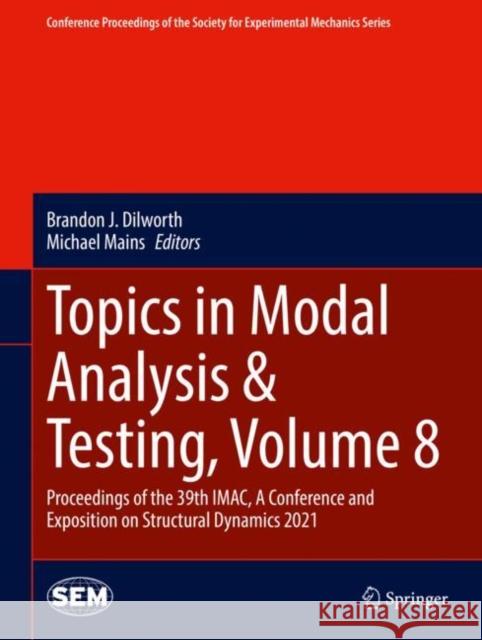 Topics in Modal Analysis & Testing, Volume 8: Proceedings of the 39th Imac, a Conference and Exposition on Structural Dynamics 2021 Brandon J. Dilworth Michael Mains 9783030759957 Springer