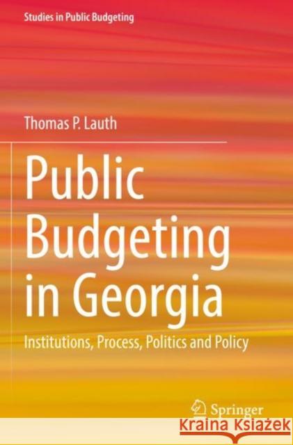 Public Budgeting in Georgia: Institutions, Process, Politics and Policy Lauth, Thomas P. 9783030760250