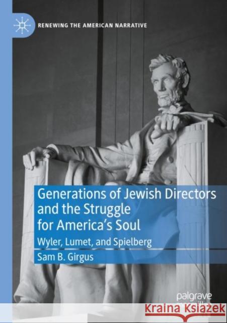 Generations of Jewish Directors and the Struggle for America's Soul: Wyler, Lumet, and Spielberg Girgus, Sam B. 9783030760335 Springer International Publishing