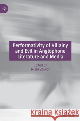 Performativity of Villainy and Evil in Anglophone Literature and Media Nizar Zouidi 9783030760540 Palgrave MacMillan