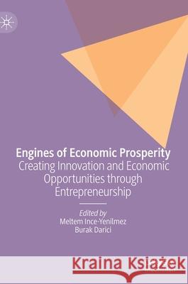 Engines of Economic Prosperity: Creating Innovation and Economic Opportunities Through Entrepreneurship Meltem Ince-Yenilmez Burak Darici 9783030760878