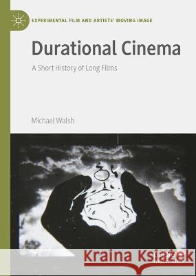Durational Cinema: A Short History of Long Films Michael Walsh 9783030760915 Palgrave MacMillan