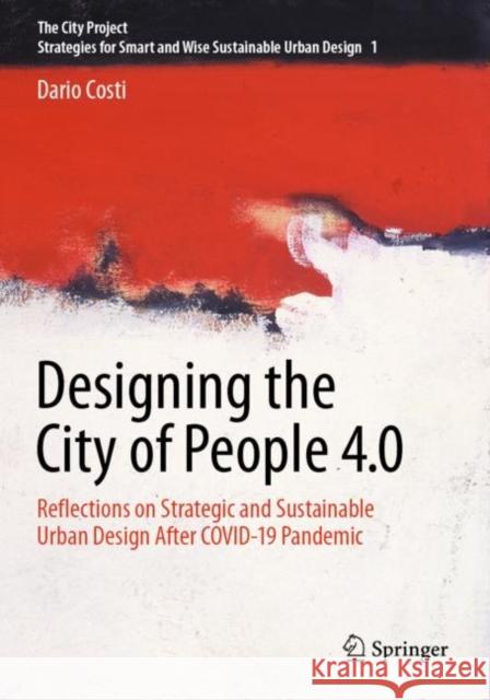 Designing the City of People 4.0: Reflections on Strategic and Sustainable Urban Design After Covid-19 Pandemic Costi, Dario 9783030761028