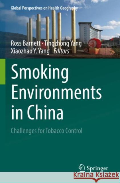 Smoking Environments in China: Challenges for Tobacco Control Ross Barnett Tingzhong Yang Xiaozhao Y. Yang 9783030761455 Springer