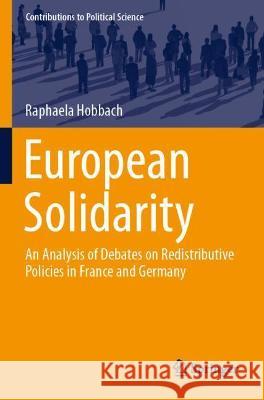 European Solidarity: An Analysis of Debates on Redistributive Policies in France and Germany Hobbach, Raphaela 9783030761776 Springer International Publishing