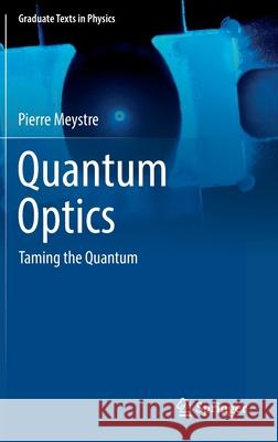 Quantum Optics: Taming the Quantum Pierre Meystre 9783030761820 Springer