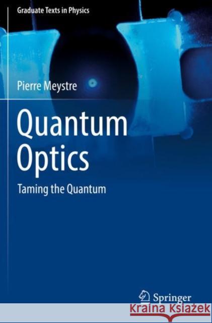 Quantum Optics: Taming the Quantum Meystre, Pierre 9783030761851