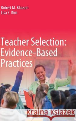 Teacher Selection: Evidence-Based Practices Robert M. Klassen Lisa E. Kim 9783030761868 Springer