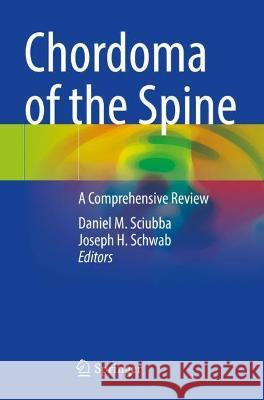 Chordoma of the Spine: A Comprehensive Review Sciubba, Daniel M. 9783030762032