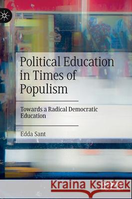 Political Education in Times of Populism: Towards a Radical Democratic Education Edda Sant 9783030762988