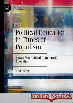 Political Education in Times of Populism: Towards a Radical Democratic Education Sant, Edda 9783030763015