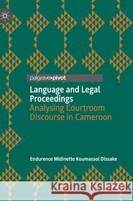 Language and Legal Proceedings: Analysing Courtroom Discourse in Cameroon Endurence Midinette Koumassol Dissake 9783030763480 Palgrave MacMillan