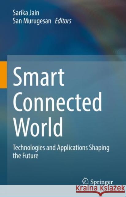 Smart Connected World: Technologies and Applications Shaping the Future Jain, Sarika 9783030763893