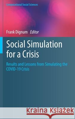 Social Simulation for a Crisis: Results and Lessons from Simulating the Covid-19 Crisis Frank Dignum 9783030763961 Springer