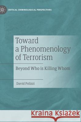 Toward a Phenomenology of Terrorism: Beyond Who Is Killing Whom David Polizzi 9783030764043