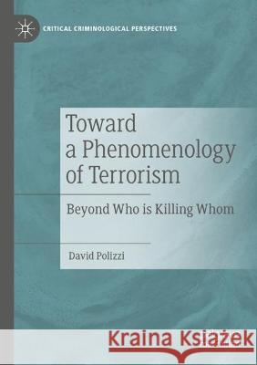 Toward a Phenomenology of Terrorism: Beyond Who Is Killing Whom Polizzi, David 9783030764074