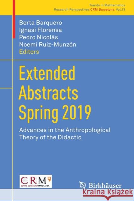 Extended Abstracts Spring 2019: Advances in the Anthropological Theory of the Didactic Barquero Farr Ignasi Florensa Pedro Nicol 9783030764128