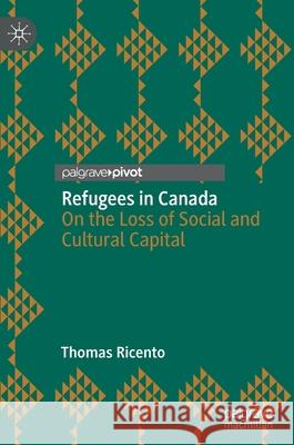 Refugees in Canada: On the Loss of Social and Cultural Capital Thomas Ricento 9783030764524