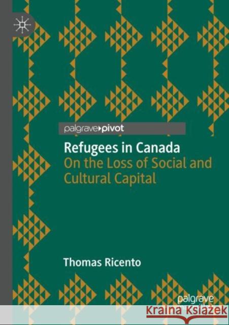 Refugees in Canada: On the Loss of Social and Cultural Capital Ricento, Thomas 9783030764555