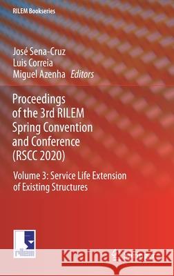 Proceedings of the 3rd Rilem Spring Convention and Conference (Rscc 2020): Volume 3: Service Life Extension of Existing Structures Jos Sena-Cruz Luis Correia Miguel Azenha 9783030764647