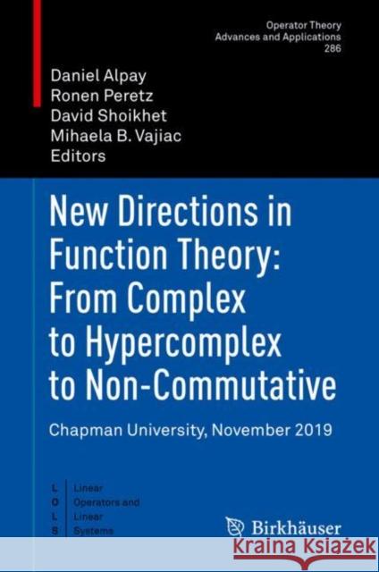 New Directions in Function Theory: From Complex to Hypercomplex to Non-Commutative: Chapman University, November 2019 Daniel Alpay Ronen Peretz David Shoikhet 9783030764722 Birkhauser