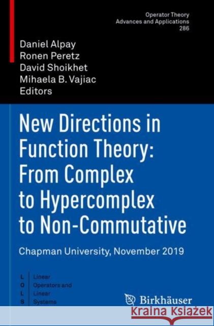 New Directions in Function Theory: From Complex to Hypercomplex to Non-Commutative: Chapman University, November 2019 Daniel Alpay Ronen Peretz David Shoikhet 9783030764753 Birkhauser