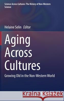 Aging Across Cultures: Growing Old in the Non-Western World Helaine Selin 9783030765002 Springer