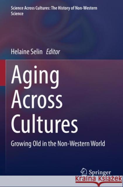 Aging Across Cultures: Growing Old in the Non-Western World Helaine Selin 9783030765033 Springer