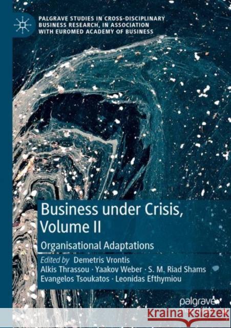 Business Under Crisis, Volume II: Organisational Adaptations Demetris Vrontis Alkis Thrassou Yaakov Weber 9783030765774