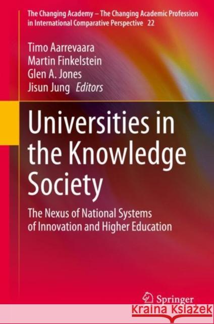 Universities in the Knowledge Society: The Nexus of National Systems of Innovation and Higher Education Timo Aarrevaara Martin Finkelstein Glen a. Jones 9783030765781 Springer