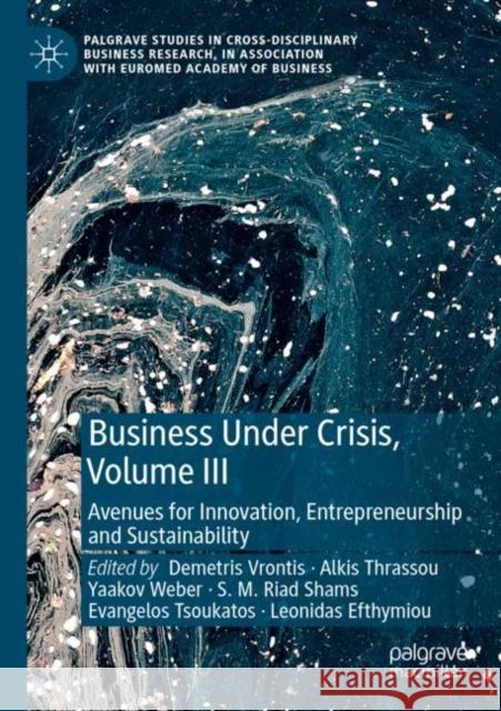 Business Under Crisis, Volume III: Avenues for Innovation, Entrepreneurship and Sustainability Demetris Vrontis Alkis Thrassou Yaakov Weber 9783030765859 Palgrave MacMillan