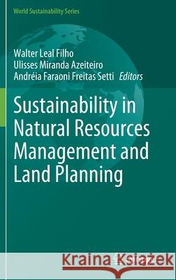 Sustainability in Natural Resources Management and Land Planning Walter Lea Ulisses Azeiteiro Andr 9783030766238