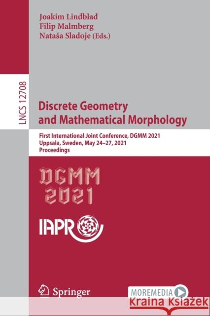 Discrete Geometry and Mathematical Morphology: First International Joint Conference, Dgmm 2021, Uppsala, Sweden, May 24-27, 2021, Proceedings Joakim Lindblad Filip Malmberg Natasa Sladoje 9783030766566 Springer