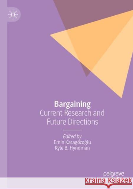 Bargaining: Current Research and Future Directions Emin Karag?zoğlu Kyle B. Hyndman 9783030766689