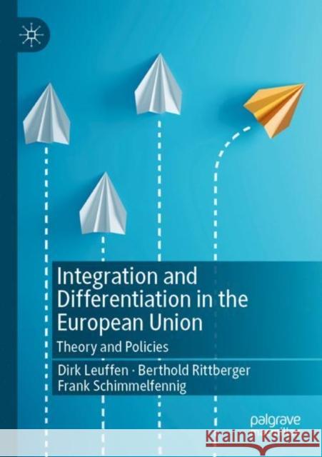 Integration and Differentiation in the European Union: Theory and Policies Dirk Leuffen Berthold Rittberger Frank Schimmelfennig 9783030766764