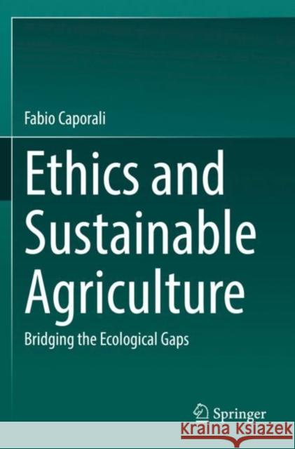 Ethics and Sustainable Agriculture: Bridging the Ecological Gaps Caporali, Fabio 9783030766856 Springer International Publishing