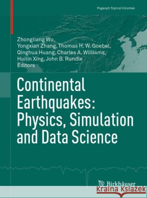 Continental Earthquakes: Physics, Simulation and Data Science Zhongliang Wu Yongxian Zhang Thomas H. W. Goebel 9783030766900 Birkhauser