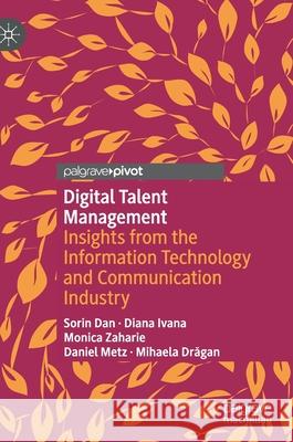 Digital Talent Management: Insights from the Information Technology and Communication Industry Sorin Dan Diana Ivana Monica Aniela Zaharie 9783030767495 Palgrave MacMillan