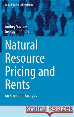Natural Resource Pricing and Rents: An Economic Analysis Andrey Vavilov Georgy Trofimov 9783030767525 Springer