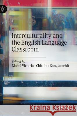 Interculturality and the English Language Classroom Mabel Victoria Chittima Sangiamchit 9783030767563 Palgrave MacMillan