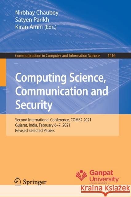 Computing Science, Communication and Security: Second International Conference, Coms2 2021, Gujarat, India, February 6-7, 2021, Revised Selected Paper Chaubey, Nirbhay 9783030767754 Springer