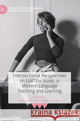 Intersectional Perspectives on LGBTQ+ Issues in Modern Language Teaching and Learning Joshua M. Paiz James Edward Coda 9783030767785 Palgrave MacMillan