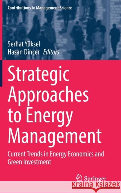 Strategic Approaches to Energy Management: Current Trends in Energy Economics and Green Investment Y Hasan Dincer 9783030767822 Springer