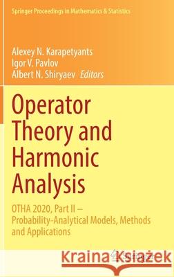 Operator Theory and Harmonic Analysis: Otha 2020, Part II - Probability-Analytical Models, Methods and Applications Alexey N. Karapetyants Igor V. Pavlov Albert N. Shiryaev 9783030768287 Springer