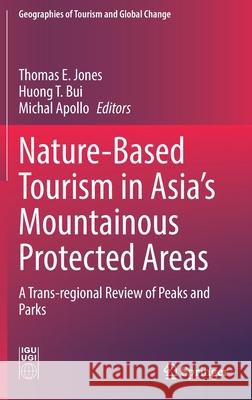 Nature-Based Tourism in Asia's Mountainous Protected Areas: A Trans-Regional Review of Peaks and Parks Thomas E. Jones Huong T. Bui Michal Apollo 9783030768324 Springer