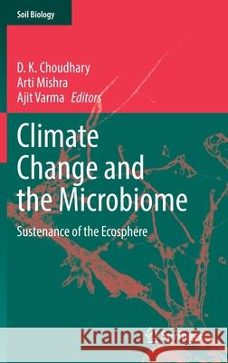 Climate Change and the Microbiome: Sustenance of the Ecosphere D. K. Choudhary Arti Mishra Ajit Varma 9783030768621