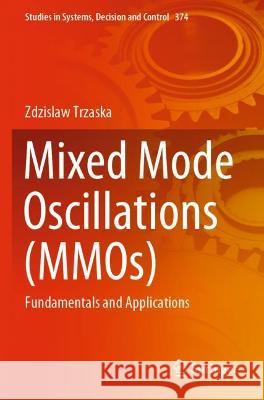 Mixed Mode Oscillations (MMOs): Fundamentals and Applications Trzaska, Zdzislaw 9783030768690 Springer International Publishing