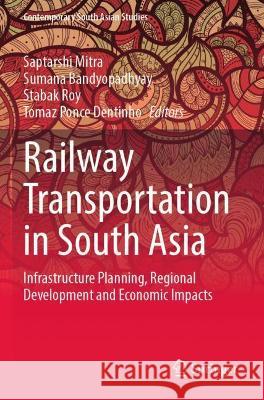 Railway Transportation in South Asia: Infrastructure Planning, Regional Development and Economic Impacts Mitra, Saptarshi 9783030768805